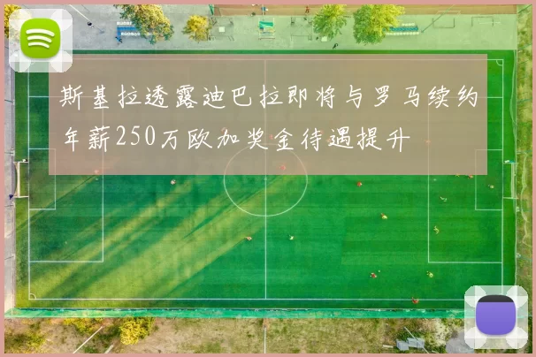 斯基拉透露迪巴拉即将与罗马续约年薪250万欧加奖金待遇提升