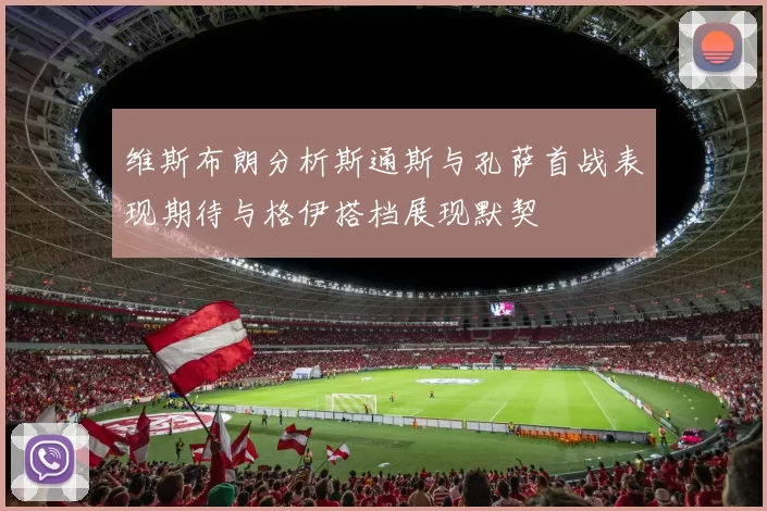维斯布朗分析斯通斯与孔萨首战表现期待与格伊搭档展现默契